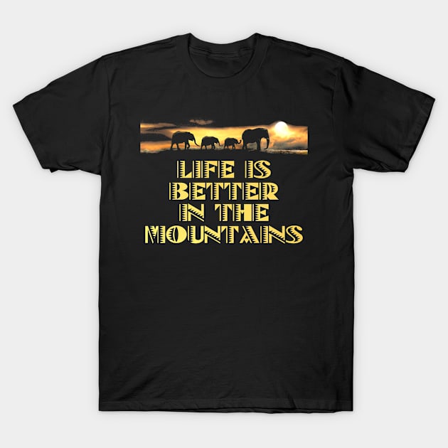 LIFE IS BETTER IN THE MOUNTAINS African Safari Themed Elephants Walking On The Savanne With A Bright Yellow Sunset T-Shirt by Musa Wander